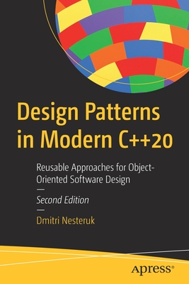 Design Patterns in Modern C++20: Reusable Approaches for Object-Oriented Software Design - Nesteruk, Dmitri