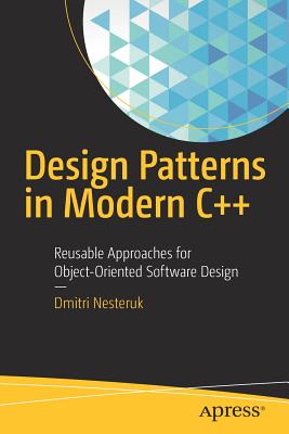 Design Patterns in Modern C++: Reusable Approaches for Object-Oriented Software Design - Nesteruk, Dmitri