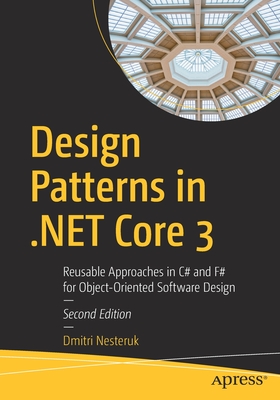 Design Patterns in .Net Core 3: Reusable Approaches in C# and F# for Object-Oriented Software Design - Nesteruk, Dmitri