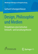 Design, Philosophie Und Medien: Perspektiven Einer Kritischen Entwurfs- Und Gestaltungstheorie