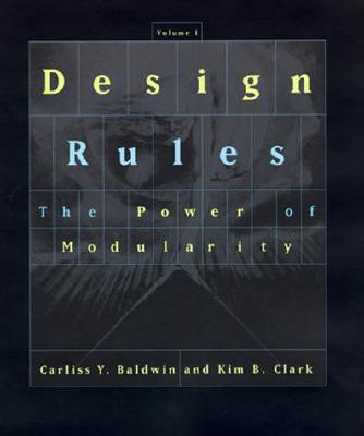 Design Rules, Volume 1: The Power of Modularity - Baldwin, Carliss Y, and Clark, Kim B, Professor