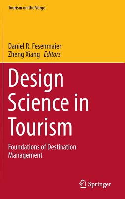 Design Science in Tourism: Foundations of Destination Management - Fesenmaier, Daniel R (Editor), and Xiang, Zheng (Editor)