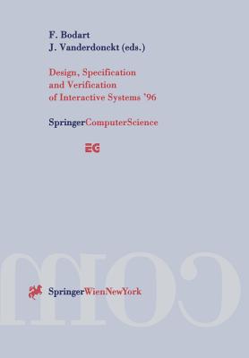 Design, Specification and Verification of Interactive Systems '96: Proceedings of the Eurographics Workshop in Namur, Belgium, June 5-7, 1996 - Bodart, Francois (Editor), and Vanderdonckt, Jean (Editor)