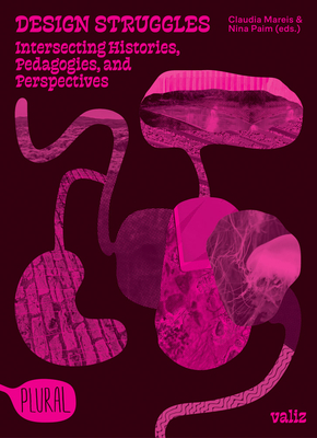 Design Struggles: Intersecting Histories, Pedagogies, and Perspectives - Mareis, Claudia (Editor)