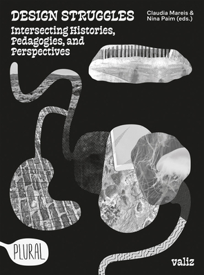 Design Struggles: Intersecting Histories, Pedagogies, and Perspectives - Mareis, Claudia (Editor), and Paim, Nina (Editor)