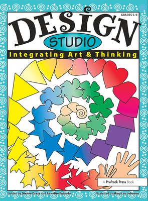 Design Studio: Integrating Art & Thinking (Grades 5-9) - Draze, Dianne, and Palouda, Annelise