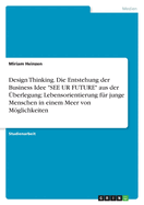 Design Thinking. Die Entstehung der Business Idee "SEE UR FUTURE" aus der berlegung: Lebensorientierung fr junge Menschen in einem Meer von Mglichkeiten