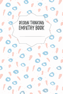 Design Thinking Empathy Book: Notebook for Interviews during the Design Thinking Process for the iterative and agile Process Innovation and New Work for new and outstanding Businesses Dimensions: 6 x 9 (15.24 x 22.86 cm)