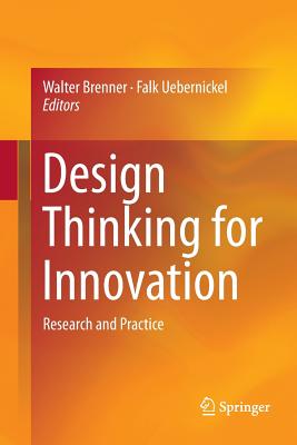 Design Thinking for Innovation: Research and Practice - Brenner, Walter, Professor (Editor), and Uebernickel, Falk (Editor)