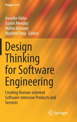 Design Thinking for Software Engineering: Creating Human-oriented Software-intensive Products and Services - Hehn, Jennifer (Editor), and Mendez, Daniel (Editor), and Brenner, Walter (Editor)