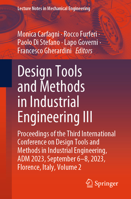 Design Tools and Methods in Industrial Engineering III: Proceedings of the Third International Conference on Design Tools and Methods in Industrial Engineering, ADM 2023, September 6-8, 2023, Florence, Italy, Volume 2 - Carfagni, Monica (Editor), and Furferi, Rocco (Editor), and Di Stefano, Paolo (Editor)