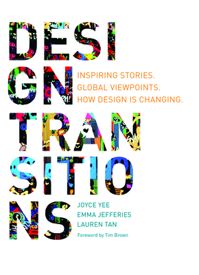 Design Transitions: Inspiring Stories. Global Viewpoints. How Design is Changing. - Yee, Joyce, and Jefferies, Emma