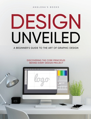 Design Unveiled: Discovering the Core Principles Behind Every Design Project - Anglona's Books