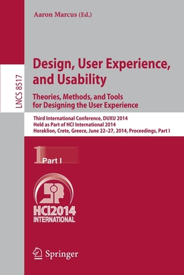 Design, User Experience, and Usability: Theories, Methods, and Tools for Designing the User Experience: Third International Conference, DUXU 2014, Held as Part of the HCI International 2014, Heraklion, Crete, Greece, June 22-27, 2014, Proceedings, Part I - Marcus, Aaron (Editor)