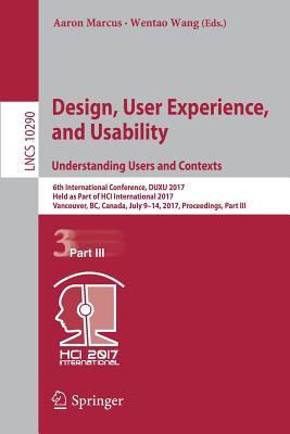 Design, User Experience, and Usability: Understanding Users and Contexts: 6th International Conference, Duxu 2017, Held as Part of Hci International 2017, Vancouver, Bc, Canada, July 9-14, 2017, Proceedings, Part III - Marcus, Aaron (Editor), and Wang, Wentao (Editor)