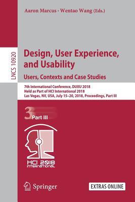 Design, User Experience, and Usability: Users, Contexts and Case Studies: 7th International Conference, Duxu 2018, Held as Part of Hci International 2018, Las Vegas, Nv, Usa, July 15-20, 2018, Proceedings, Part III - Marcus, Aaron (Editor), and Wang, Wentao (Editor)