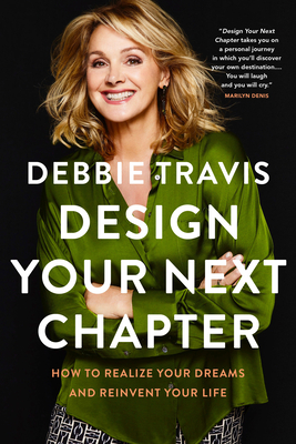 Design Your Next Chapter: How to Realize Your Dreams and Reinvent Your Life - Travis, Debbie