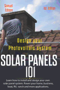 Design Your Photovoltaic System Solar Panels 101 1st Edition: Learn How to Install and Design Your Own Solar Panel System Power Your Home, Business, Boat, Rv, Ranch and Some Applications.