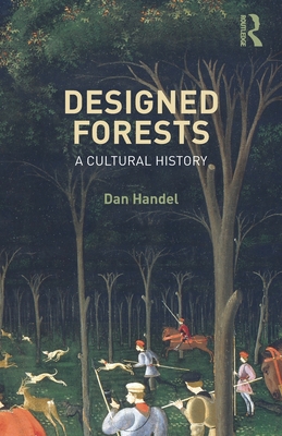 Designed Forests: A Cultural History - Handel, Dan