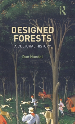 Designed Forests: A Cultural History - Handel, Dan