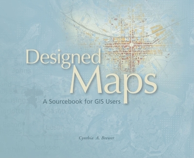 Designed Maps: A Sourcebook for GIS Users - Brewer, Cynthia A