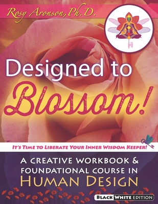 Designed To Blossom: Black and White edition: A Creative Workbook and Foundational Course in Human Design - Aronson, Kim, and Aronson Phd, Rosy