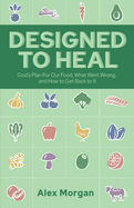 Designed to Heal: God's Plan For Our Food, What Went Wrong, and How to Get Back to It