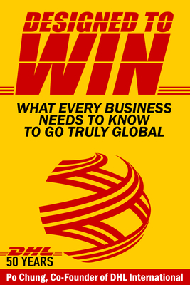 Designed to Win: What Every Business Needs to Know to Go Truly Global (Dhl's 50 Years) - Chung, Po