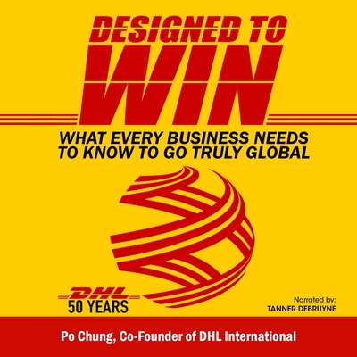 Designed to Win: What Every Business Needs to Know to Go Truly Global - Chung, Po, and Bruyne, Tanner de (Read by)