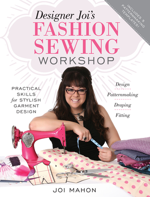 Designer Joi's Fashion Sewing Workshop: Practical Skills for Stylish Garment Design - Mahon, Joi