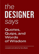 Designer Says (Words of Wisdom): Quotes, Quips, and Words of Wisdom (Gift Book with Inspirational Quotes for Designers, Fun for Team Building and Creative Motivation)