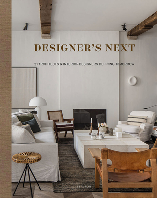 Designer's Next: 22 Architects & Interior Designers Defining Tomorrow - Pawels, Wim (Editor)