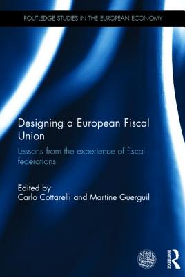 Designing a European Fiscal Union: Lessons from the Experience of Fiscal Federations - Cottarelli, Carlo (Editor), and Guerguil, Martine (Editor)