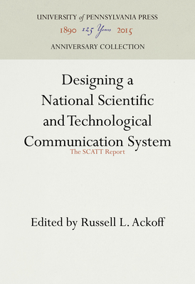 Designing a National Scientific and Technological Communication System: The Scatt Report - Ackoff, Russell L (Editor)