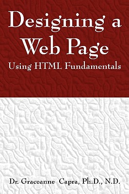 Designing a Webpage Using HTML Fundamentals - Capra, Graceanne, Dr., PhD