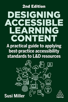 Designing Accessible Learning Content: A Practical Guide to Applying best-practice Accessibility Standards to L&D Resources - Miller, Susi