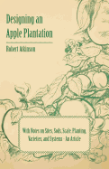 Designing an Apple Plantation with Notes on Sites, Soils, Scale, Planting, Varieties, and Systems - An Article