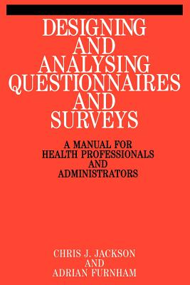 Designing and Analysis Questionnaires and Surveys: A Manual for Health Professionals and Administrators - Jackson, Chris, and Furnham, Adrian
