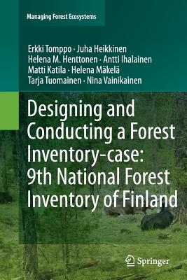 Designing and Conducting a Forest Inventory - Case: 9th National Forest Inventory of Finland - Tomppo, Erkki, and Heikkinen, Juha, and Henttonen, Helena M