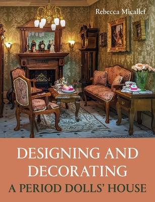 Designing and Decorating a Period Dolls' House - Micallef, Rebecca