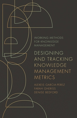 Designing and Tracking Knowledge Management Metrics - Garcia-Perez, Alexeis, and Gheriss, Farah, and Bedford, Denise