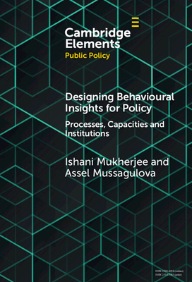 Designing Behavioural Insights for Policy: Processes, Capacities & Institutions - Mukherjee, Ishani, and Mussagulova, Assel