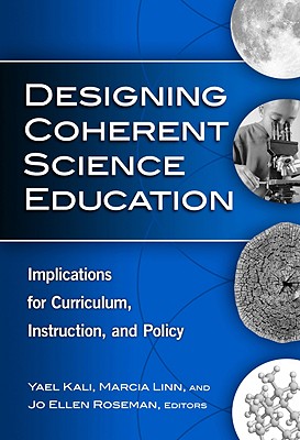 Designing Coherent Science Education: Implications for Curriculum, Instruction, and Policy - Kali, Yael (Editor), and Linn, Marcia C (Editor), and Roseman, Jo Ellen (Editor)