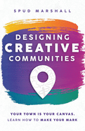 Designing Creative Communities: Your Town Is Your Canvas. Learn How To Make Your Mark