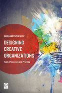 Designing Creative Organizations: Tools, Processes and Practice