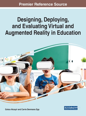 Designing, Deploying, and Evaluating Virtual and Augmented Reality in Education - Akcayir, Gokce (Editor), and Demmans Epp, Carrie (Editor)