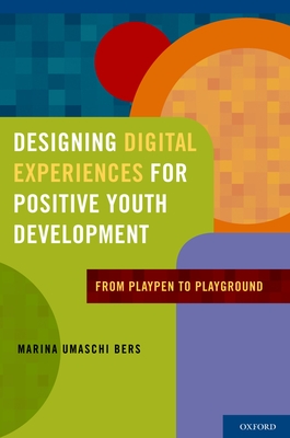 Designing Digital Experiences for Positive Youth Development: From Playpen to Playground - Bers, Marina Umaschi