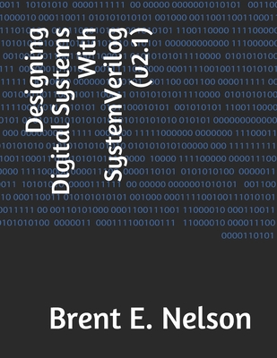 Designing Digital Systems With SystemVerilog (v2.1) - Nelson, Brent E