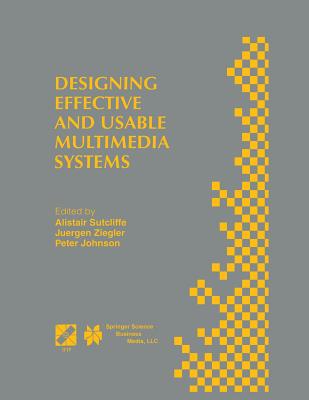 Designing Effective and Usable Multimedia Systems: Proceedings of the Ifip Working Group 13.2 Conference on Designing Effective and Usable Multimedia Systems Stuttgart, Germany, September 1998 - Sutcliffe, Alistair G (Editor), and Johnson, Peter (Editor), and Ziegler, Jrgen (Editor)