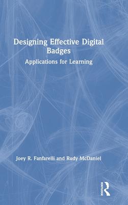 Designing Effective Digital Badges: Applications for Learning - Fanfarelli, Joey R, and McDaniel, Rudy